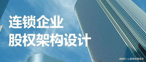 連鎖企業(yè)股權(quán)架構(gòu)設(shè)計(jì) 資深股權(quán)律師的專業(yè)指南